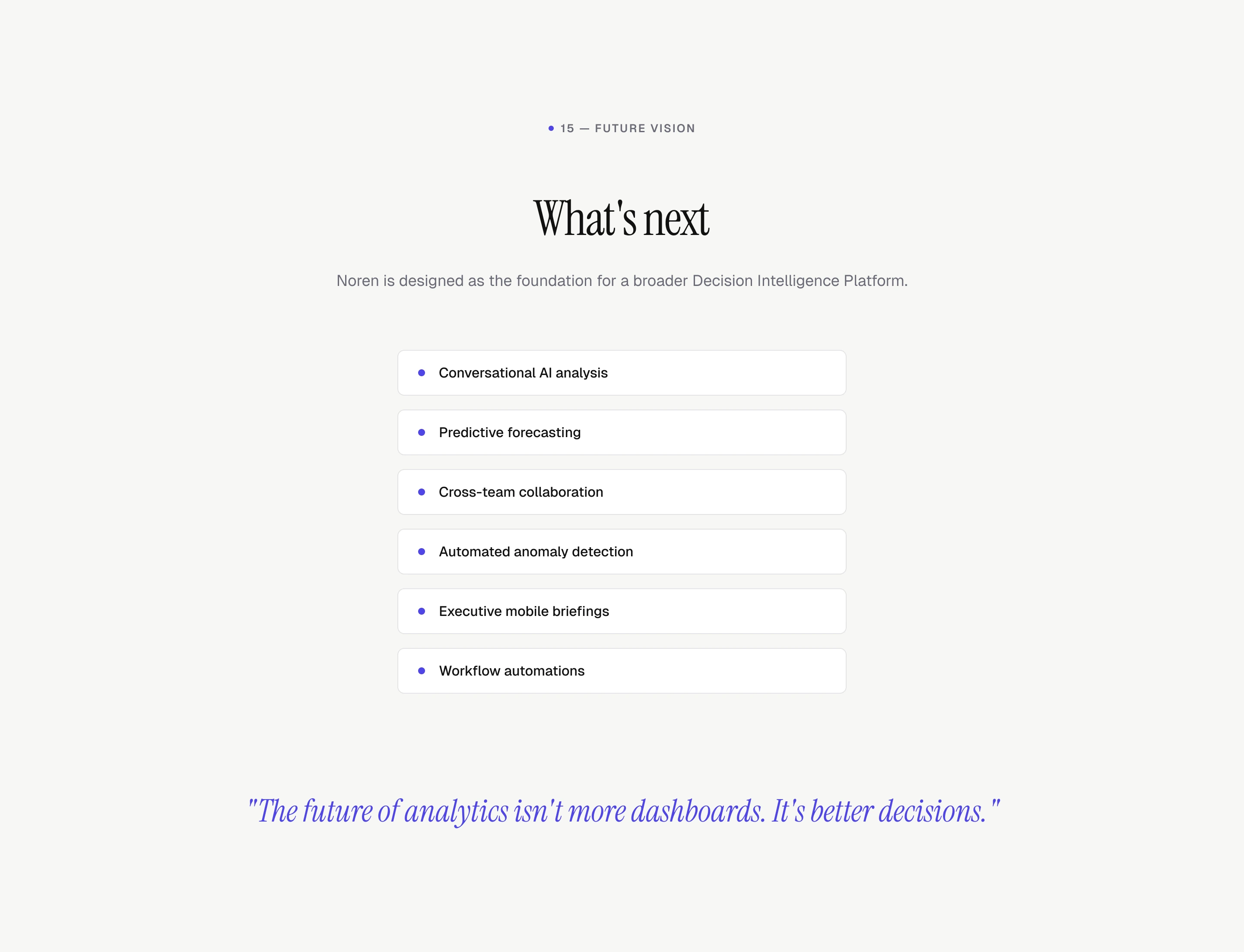 Future Vision: conversational AI analysis, predictive forecasting, cross-team collaboration, automated anomaly detection, executive mobile briefings and workflow automations. The future of analytics is better decisions.